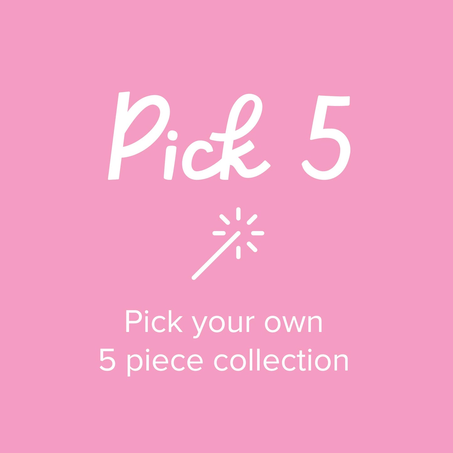 Pick 5 - Pick Your Own 5 Piece Collection